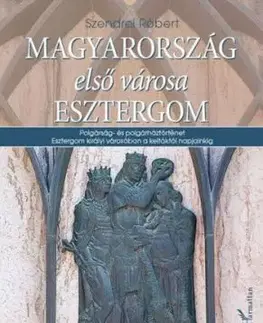 Magyarország első városa Esztergom - Róbert Szendrei