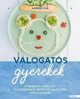 Válogatós gyerekek - Gyakorlati tanácsok és gyerekbarát receptek válogatós apróságoknak - Éva Ambrus