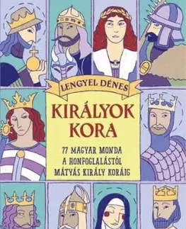Királyok kora - 77 magyar monda a honfoglalástól Mátyás király koráig