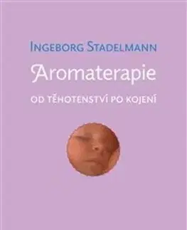 Aromaterapie od těhotenství po kojení - Ingeborg Stadelmann
