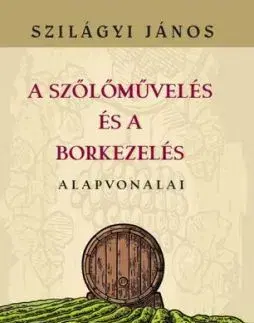 A szőlőművelés és a borkezelés alapvonalai - János Szilágyi
