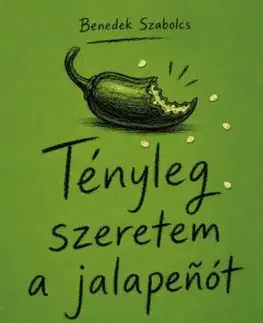 Tényleg szeretem a jalapenót - és más történetek - Szabolcs Benedek