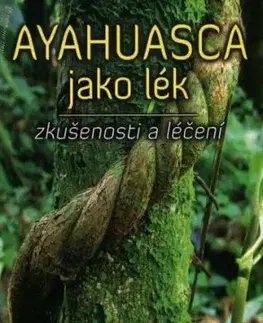 Ayahuasca jako lék - zkušenosti a léčení - Ralph Metzner