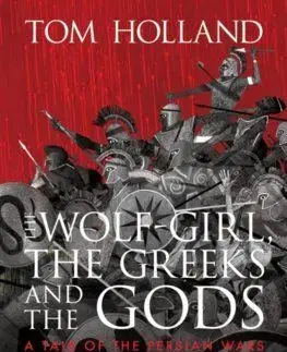 The Wolf-Girl, the Greeks and the Gods: a Tale of the Persian Wars - Tom Holland, Jason Cockcroft