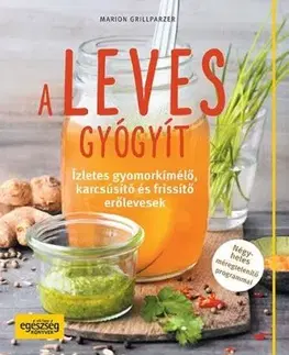A leves gyógyít - Ízletes gyomorkímélő, karcsúsító és frissítő erőlevesek - Marion Grillparzer