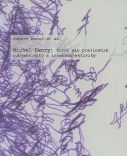 Michel Henry: Život ako prelínanie subjektivity a intersubjektivity - Róbert Karul