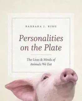 Personalities on the Plate - The Lives and Minds of Animals We Eat - Barbara J. King