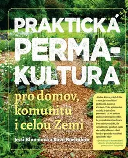 Praktická permakultura - Pro domov, komunitu i celou Zemi - Jessi Bloomová, Dave Boehnlein