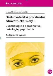 Ošetřovatelství pro střední zdravotnické školy III. - Gynekologie a porodnictví, onkologie, psychiatrie - 2. vydání - Lenka Slezáková