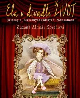 Ela v divadle ŽIVOT - Príbehy o jedinečných ľudských INAKostiach - Zuzana Almáši Koreňová