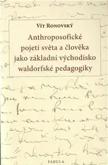 Anthroposofické pojetí světa a člověka jako základní východisko waldorfské pedagogiky - Vít Ronovský