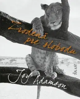 Zrodená pre slobodu: Príbeh levice Elsy a jej mláďat - Joy Adamsonová