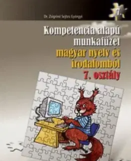 Kompetencia alapú munkafüzet magyar nyelv és irodalomból 7. osztály - Szövegértés - Györgyi Zsigriné Sejtes