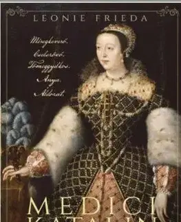 Medici Katalin, a reneszánsz királynő - Frieda Leonie