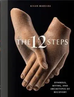 The 12 Steps. Symbols, Myths, and Archetypes of Recovery - Kikan Massara