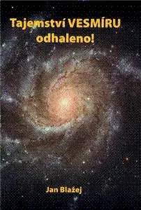 Tajemství vesmíru odhaleno! - Blažej Jan