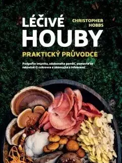 Léčivé houby – Praktický průvodce - Christopher Hobbs