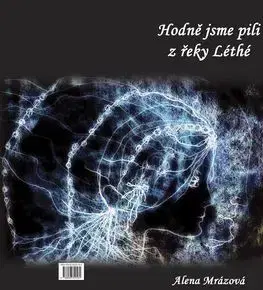 Hodně jsme pili u řeky Léthé - Alena Mrázová