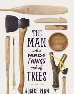 Man Who Made Things Out of Trees - Robert Penn