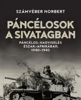 Páncélosok a sivatagban - Páncélos-hadviselés Észak-Afrikában, 1940-1943 - Norbert Számvéber