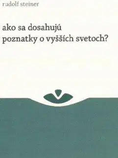 Ako sa dosahujú poznatky o vyšších svetoch - Rudolf Steiner