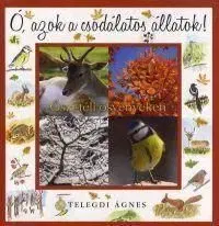Ó, azok a csodálatos állatok! Őszi-téli ösvényeken - Ágnes Telegdi