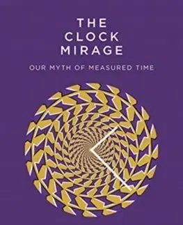 Clock Mirage: Our Myth of Measured Time - Joseph Mazur