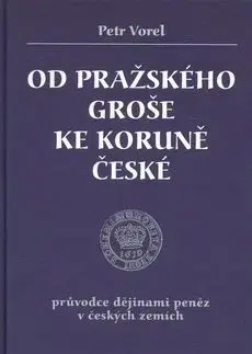 Od pražského groše ke koruně české - Petr Vorel