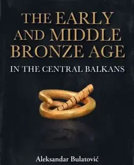 The Early and Middle Bronze Age in the Central Balkans - Aleksandar Bulatovic