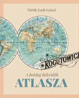 Kogutowitz - A boldog békeidők atlasza - Zsolt Győző Török