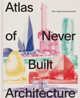 Atlas of Never Built Architecture - Greg Goldin, Sam Lubell