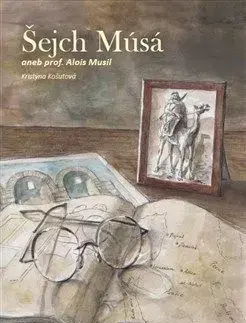 Šejch Músá aneb prof. Alois Musil - Kristýna Košutová