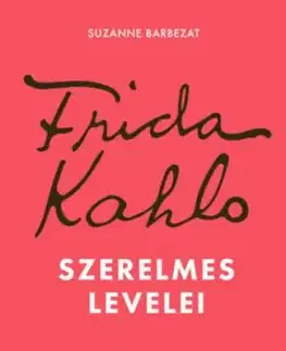 Frida Kahlo szerelmes levelei - Suzanne Barbezat