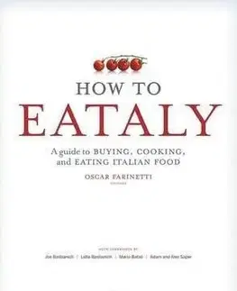 How to Eataly: A Guide to Buying, Cooking, and Eating Italian Food