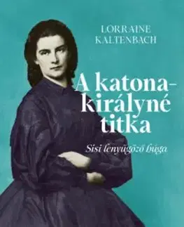 A katonakirályné titka - Sisi lenyűgöző húga - Lorraine Kaltenbach