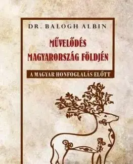 Művelődés Magyarország földjén a magyar honfoglalás előtt - Albin Balogh, Dr.