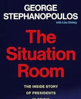 The Situation Room: The Inside Story of Presidents in Crisis - George Stephanopoulos, Lisa Dickey