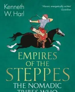 Empires of the Steppes : The Nomadic Tribes Who Shaped Civilisation - Kenneth W. Harl