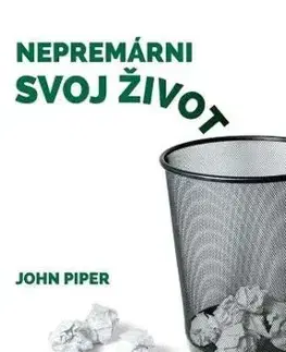 Nepremárni svoj život - John Piper