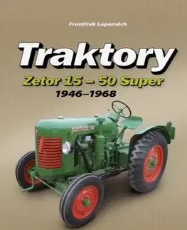 Traktory Zetor 15 - Zetor 50 Super 1946 - 1968, 2. vydání - František Lupoměch