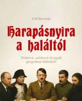 Harapásnyira a haláltól - Diktátorok, politikusok és egyéb gengszterek ételkóstolói - Bernarda Králl