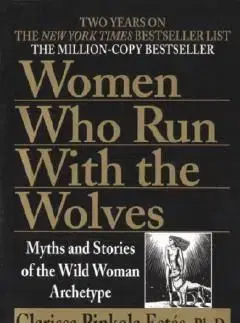 Women Who Run with Wolves: Myths and Stories of the Wild Woman Archetype - Clarissa Pinkola Estés