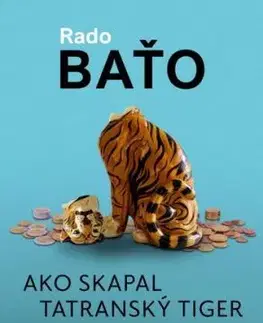 Ako skapal tatranský tiger - Ekonomické dejiny ponovembrového Slovenska - Rado Baťo