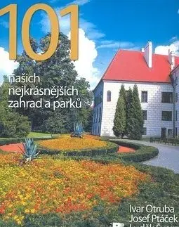 101 našich nejkrásnejších zahrad a parkú - Ivar Otruba