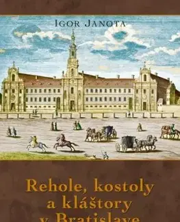 Rehole, kostoly a kláštory v Bratislave, 3. vydanie - Igor Janota