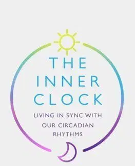 The Inner Clock: Living in Sync With Our Circadian Rhythms - Lynne Peeples