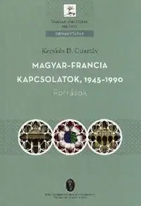 Magyar - francia kapcsolatok 1945-1990 - Kecskés D. Gusztáv