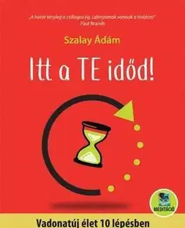 Itt a te időd! Vadonatúj élet 10 lépésben - letölthető meditációval - Ádám Szalay
