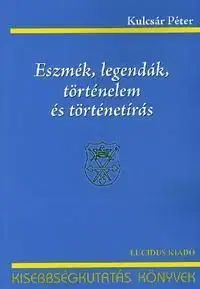 Eszmék, legendák, történelem és történetírás - Péter Kulcsár