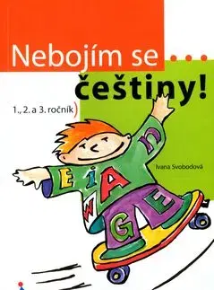Nebojím se češtiny! 1., 2. a 3. ročník - Ivana Svobodová